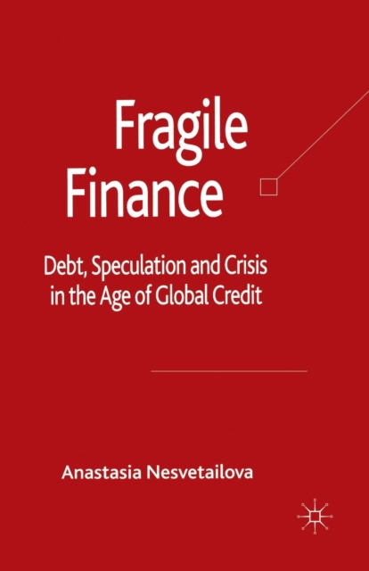 Fragile Finance : Debt, Speculation and Crisis in the Age of Global Credit, Paperback / softback Book