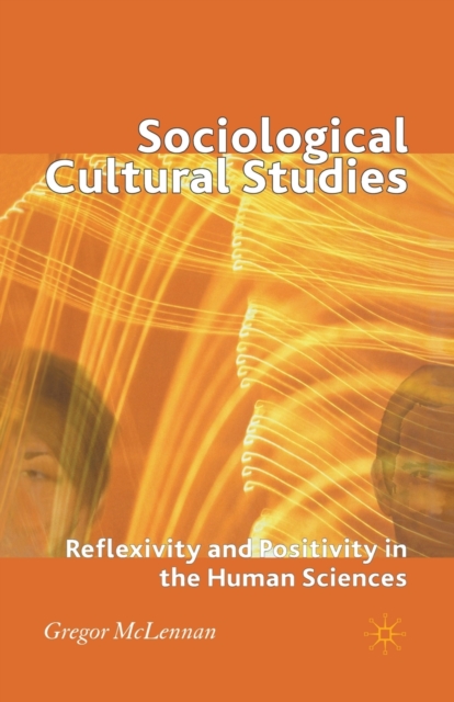 Sociological Cultural Studies : Reflexivity and Positivity in the Human Sciences, Paperback / softback Book