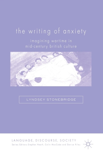 The Writing of Anxiety : Imagining Wartime in Mid-Century British Culture, Paperback / softback Book