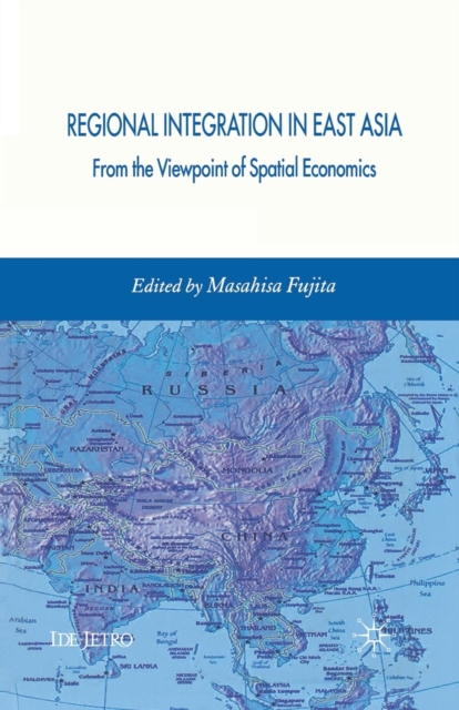 Regional Integration in East Asia : From the Viewpoint of Spatial Economics, Paperback / softback Book