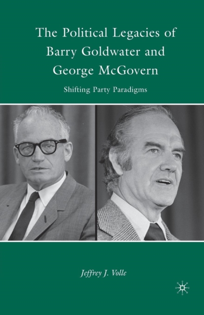 The Political Legacies of Barry Goldwater and George McGovern : Shifting Party Paradigms, Paperback / softback Book