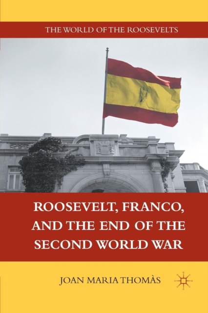 Roosevelt, Franco, and the End of the Second World War, Paperback / softback Book