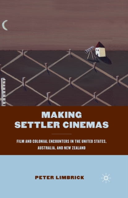 Making Settler Cinemas : Film and Colonial Encounters in the United States, Australia, and New Zealand, Paperback / softback Book