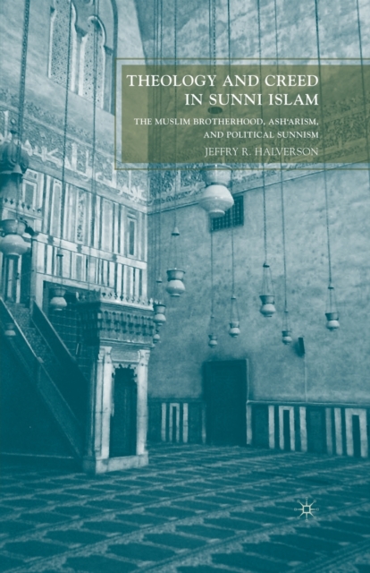 Theology and Creed in Sunni Islam : The Muslim Brotherhood, Ash'arism, and Political Sunnism, Paperback / softback Book