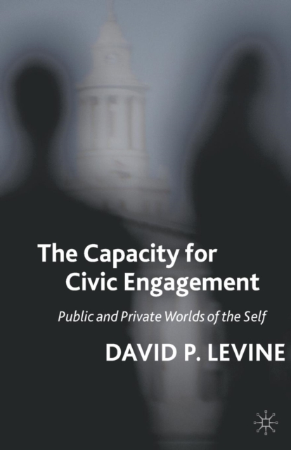 The Capacity for Civic Engagement : Public and Private Worlds of the Self, Paperback / softback Book