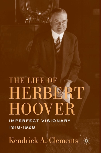 The Life of Herbert Hoover : Imperfect Visionary, 1918-1928, Paperback / softback Book