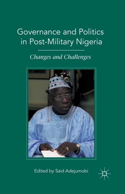 Governance and Politics in Post-Military Nigeria : Changes and Challenges, Paperback / softback Book