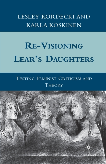 Re-Visioning Lear's Daughters : Testing Feminist Criticism and Theory, Paperback / softback Book
