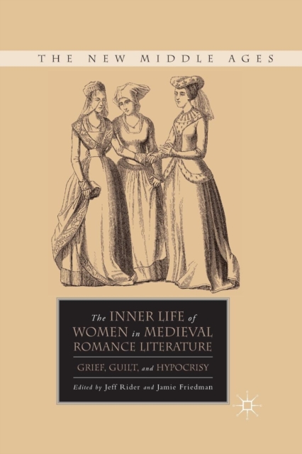 The Inner Life of Women in Medieval Romance Literature : Grief, Guilt, and Hypocrisy, Paperback / softback Book