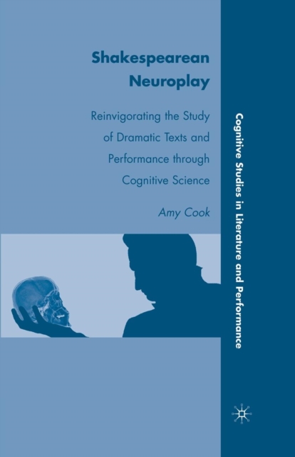 Shakespearean Neuroplay : Reinvigorating the Study of Dramatic Texts and Performance through Cognitive Science, Paperback / softback Book