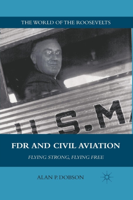 FDR and Civil Aviation : Flying Strong, Flying Free, Paperback / softback Book