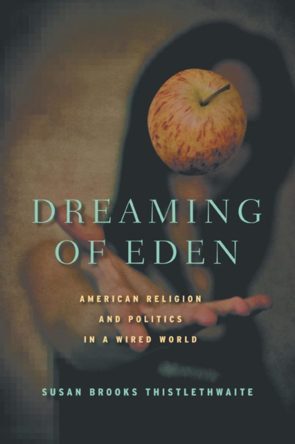 Dreaming of Eden : American Religion and Politics in a Wired World, Paperback / softback Book