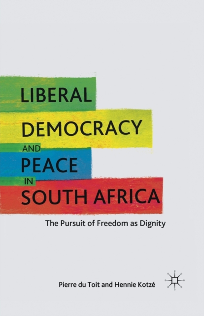 Liberal Democracy and Peace in South Africa : The Pursuit of Freedom as Dignity, Paperback / softback Book