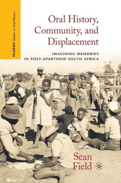 Oral History, Community, and Displacement : Imagining Memories in Post-Apartheid South Africa, Paperback / softback Book