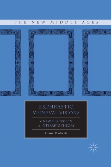 Ekphrastic Medieval Visions : A New Discussion in Interarts Theory, Paperback / softback Book