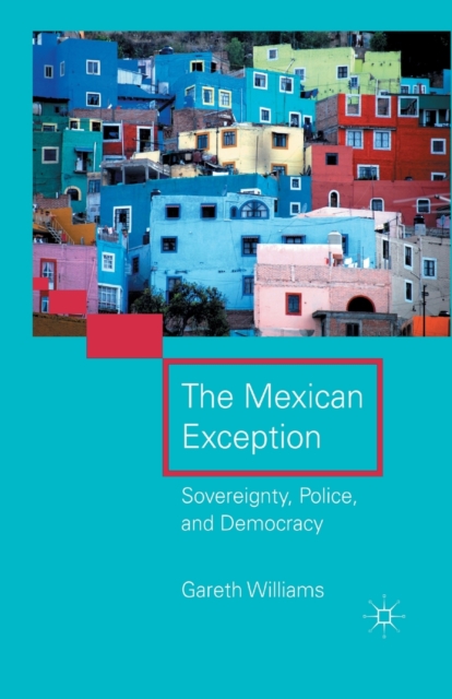The Mexican Exception : Sovereignty, Police, and Democracy, Paperback / softback Book