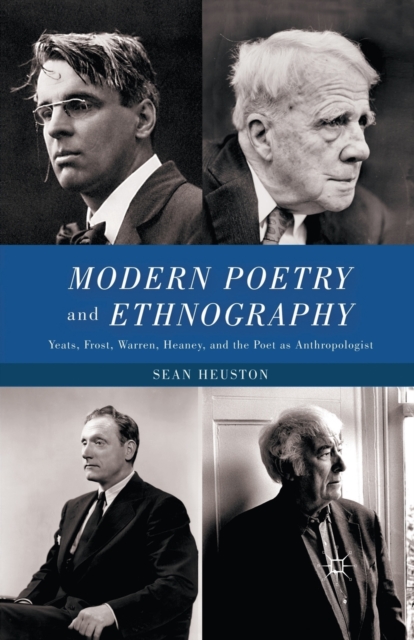 Modern Poetry and Ethnography : Yeats, Frost, Warren, Heaney, and the Poet as Anthropologist, Paperback / softback Book