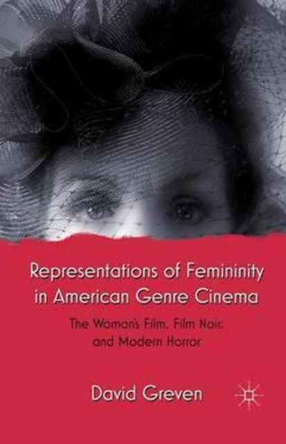 Representations of Femininity in American Genre Cinema : The Woman's Film, Film Noir, and Modern Horror, Paperback Book