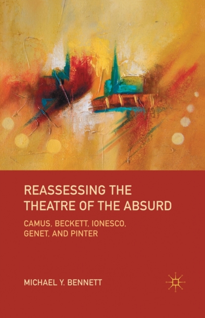 Reassessing the Theatre of the Absurd : Camus, Beckett, Ionesco, Genet, and Pinter, Paperback / softback Book