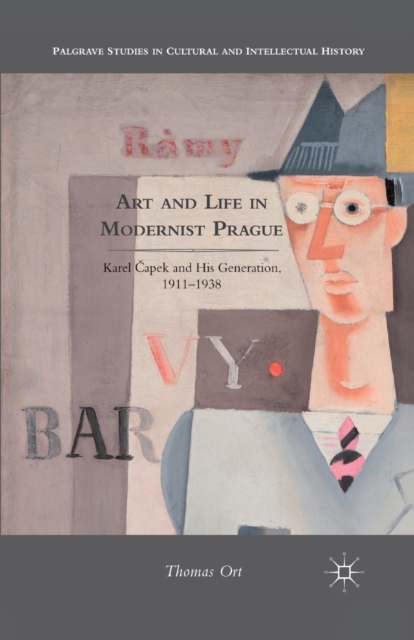 Art and Life in Modernist Prague : Karel Capek and his Generation, 1911-1938, Paperback / softback Book