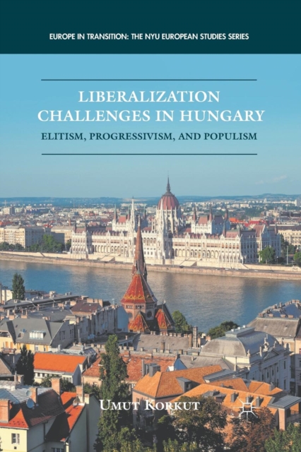 Liberalization Challenges in Hungary : Elitism, Progressivism, and Populism, Paperback / softback Book