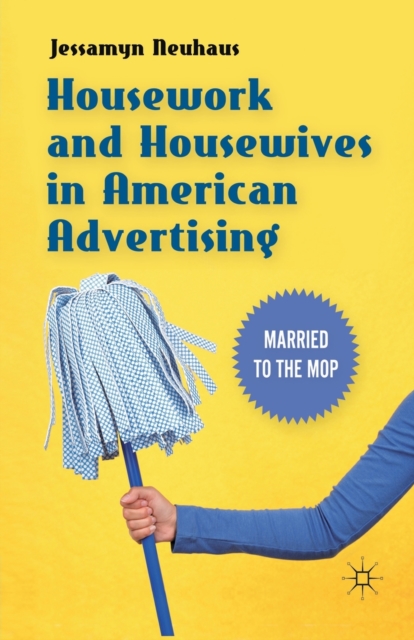 Housework and Housewives in American Advertising : Married to the Mop, Paperback / softback Book