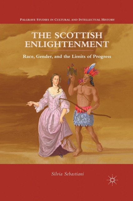 The Scottish Enlightenment : Race, Gender, and the Limits of Progress, Paperback / softback Book