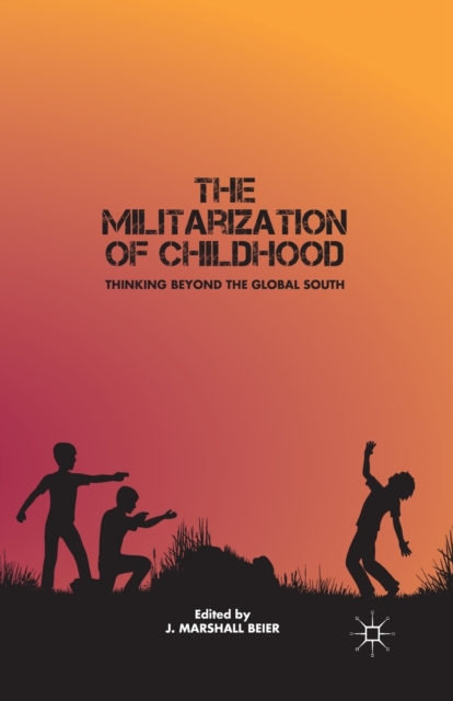 The Militarization of Childhood : Thinking Beyond the Global South, Paperback / softback Book