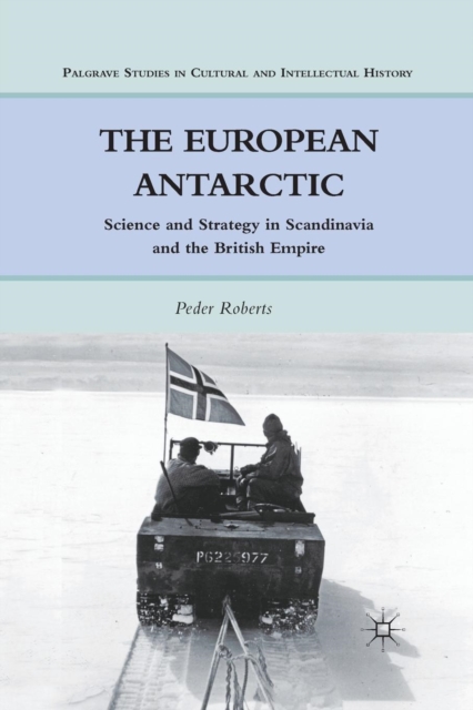 The European Antarctic : Science and Strategy in Scandinavia and the British Empire, Paperback / softback Book