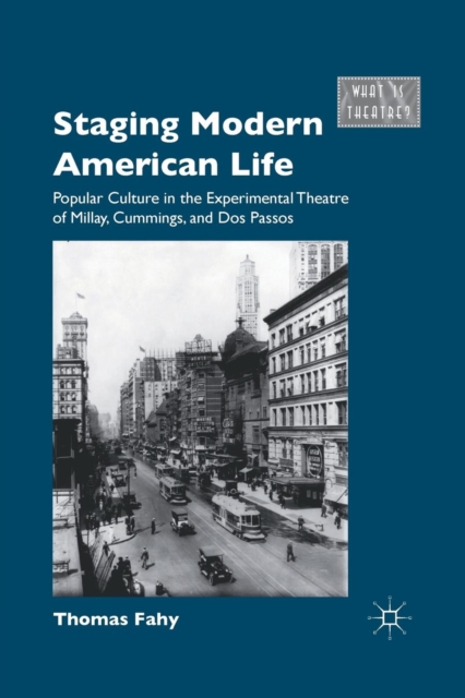 Staging Modern American Life : Popular Culture in the Experimental Theatre of Millay, Cummings, and Dos Passos, Paperback / softback Book