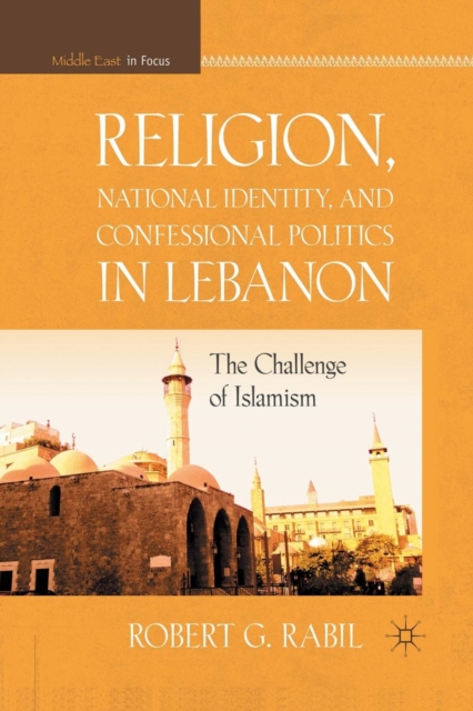 Religion, National Identity, and Confessional Politics in Lebanon : The Challenge of Islamism, Paperback / softback Book