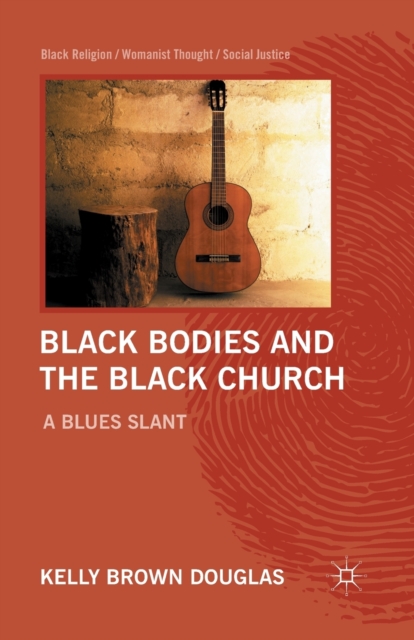 Black Bodies and the Black Church : A Blues Slant, Paperback / softback Book