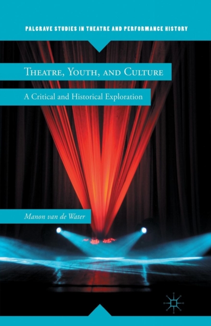 Theatre, Youth, and Culture : A Critical and Historical Exploration, Paperback / softback Book