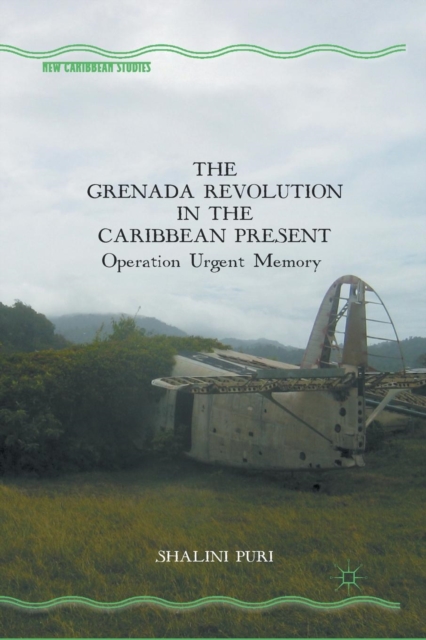 The Grenada Revolution in the Caribbean Present : Operation Urgent Memory, Paperback / softback Book