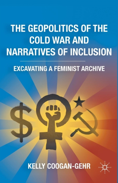 The Geopolitics of the Cold War and Narratives of Inclusion : Excavating a Feminist Archive, Paperback / softback Book