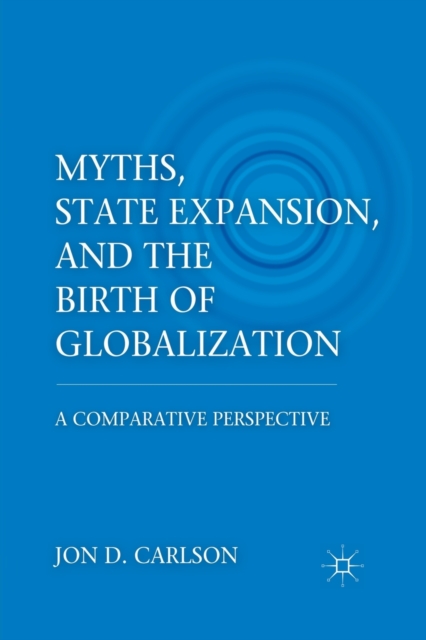 Myths, State Expansion, and the Birth of Globalization : A Comparative Perspective, Paperback / softback Book