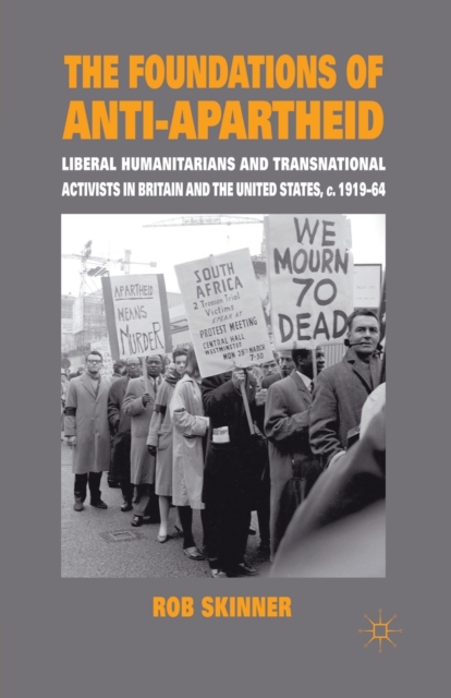 The Foundations of Anti-Apartheid : Liberal Humanitarians and Transnational Activists in Britain and the United States, c.1919-64, Paperback / softback Book