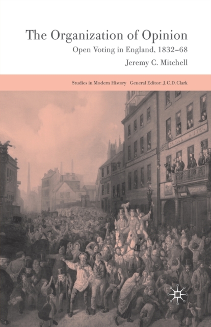 The Organization of Opinion : Open Voting in England, 1832-68, Paperback / softback Book