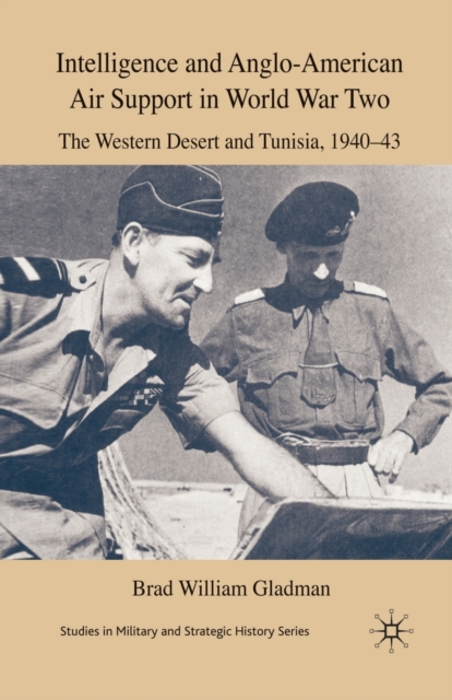 Intelligence and Anglo-American Air Support in World War Two : The Western Desert and Tunisia, 1940-43, Paperback / softback Book