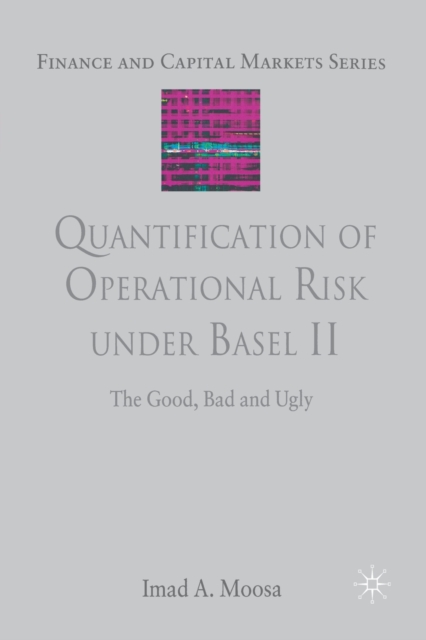 Quantification of Operational Risk under Basel II : The Good, Bad and Ugly, Paperback / softback Book