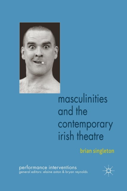 Masculinities and the Contemporary Irish Theatre, Paperback / softback Book