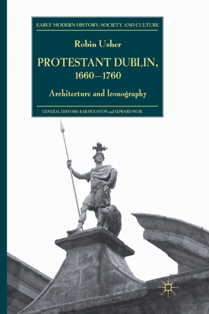 Protestant Dublin, 1660-1760 : Architecture and Iconography, Paperback / softback Book