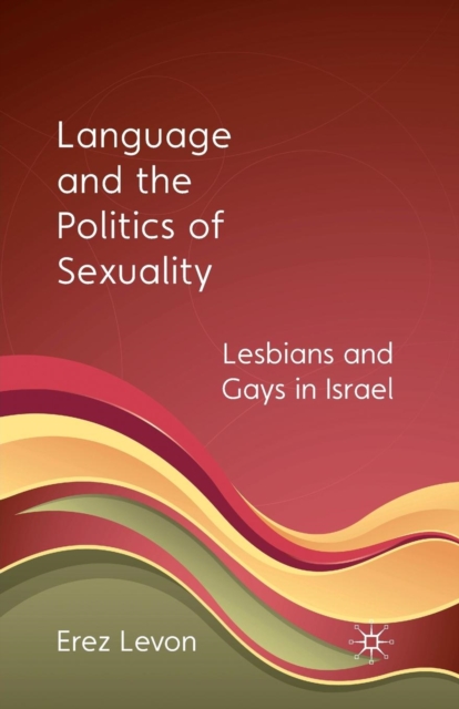 Language and the Politics of Sexuality : Lesbians and Gays in Israel, Paperback / softback Book