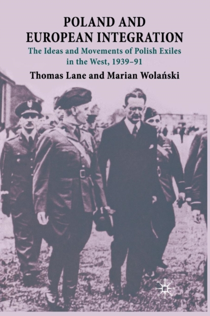 Poland and European Integration : The Ideas and Movements of Polish Exiles in the West, 1939-91, Paperback / softback Book