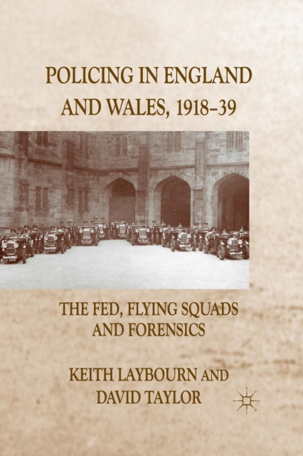 Policing in England and Wales, 1918-39 : The Fed, Flying Squads and Forensics, Paperback / softback Book