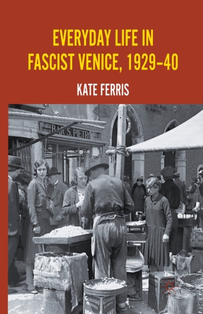 Everyday Life in Fascist Venice, 1929-40, Paperback / softback Book
