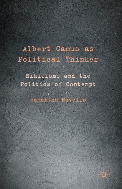 Albert Camus as Political Thinker : Nihilisms and the Politics of Contempt, Paperback / softback Book