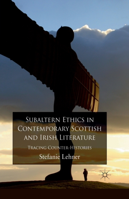 Subaltern Ethics in Contemporary Scottish and Irish Literature : Tracing Counter-Histories, Paperback / softback Book