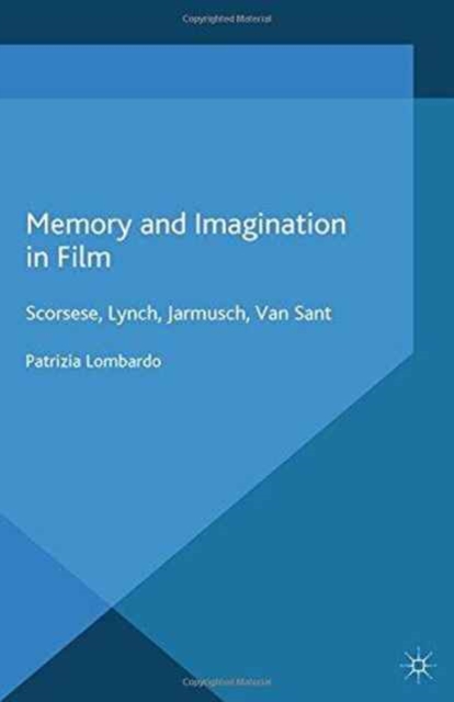 Memory and Imagination in Film : Scorsese, Lynch, Jarmusch, Van Sant, Paperback / softback Book