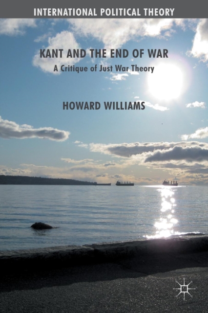 Kant and the End of War : A Critique of Just War Theory, Paperback / softback Book